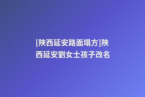 [陜西延安路面塌方]陜西延安劉女士孩子改名-第1張-公司起名-玄機派